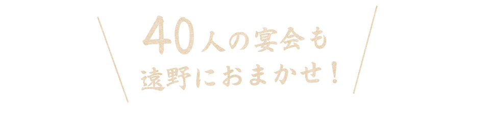 45人の宴会も遠野におまかせ！